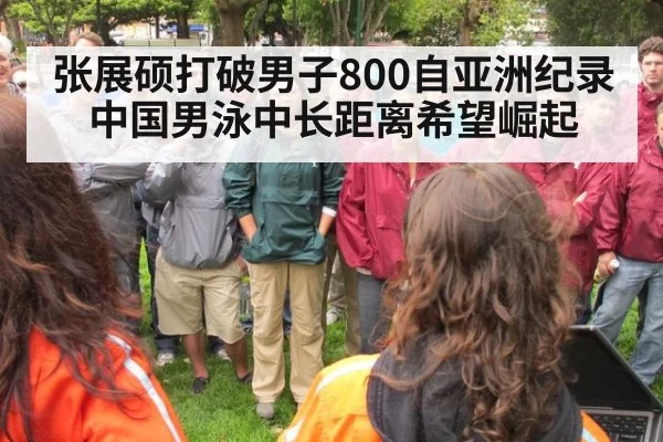 张展硕打破男子800自亚洲纪录 中国男泳中长距离希望崛起