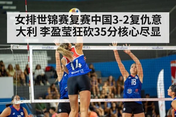 女排世锦赛复赛中国3-2复仇意大利 李盈莹狂砍35分核心尽显